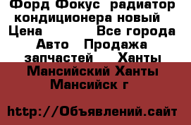 Форд Фокус2 радиатор кондиционера новый › Цена ­ 2 300 - Все города Авто » Продажа запчастей   . Ханты-Мансийский,Ханты-Мансийск г.